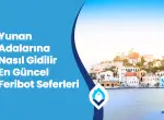 Yunan Adalarına Nasıl Gidilir En Güncel Feribot Seferleri