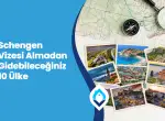 Schengen Vizesi Almadan Gidebileceğiniz 10 Ülke