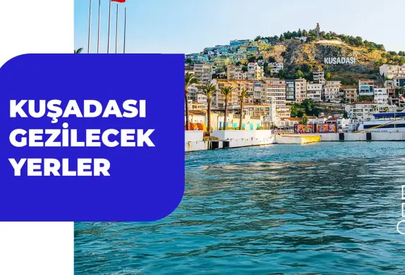 Kuşadası Gezilecek Yerler 2025