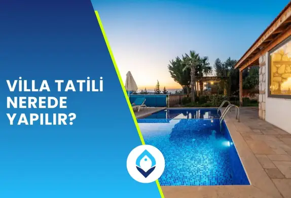 Villa Tatili Nerede Yapılır? | Villacınız