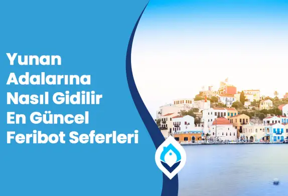 Yunan Adalarına Nasıl Gidilir En Güncel Feribot Seferleri