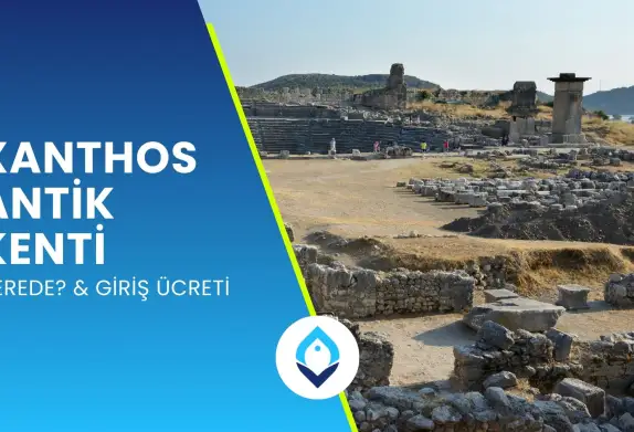 Xanthos Antik Kenti Nerede? Giriş Ücreti 2025