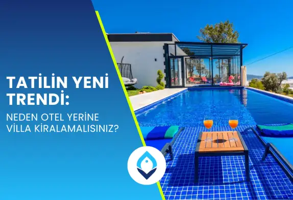 Neden Otel Yerine Villa Kiralamalısınız? Tüm Detaylar