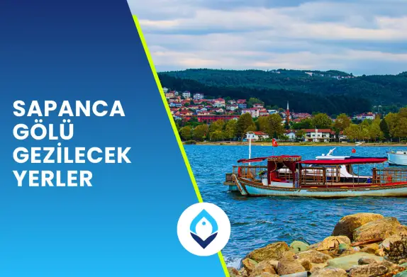 Sapanca Gölü ve Çevresinde Gezilecek Yerler Rehberi